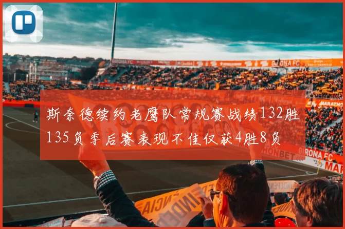 斯奈德续约老鹰队常规赛战绩132胜135负季后赛表现不佳仅获4胜8负